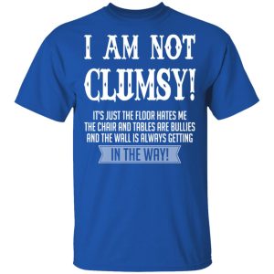I Am Not Clumsy It's Just The Floor Hates Me T Shirts 12