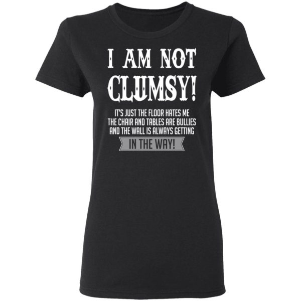 I Am Not Clumsy It’s Just The Floor Hates Me T-Shirts