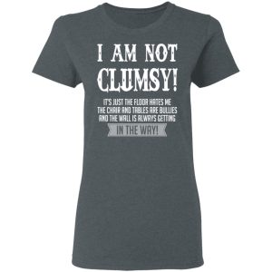 I Am Not Clumsy It's Just The Floor Hates Me T Shirts 2