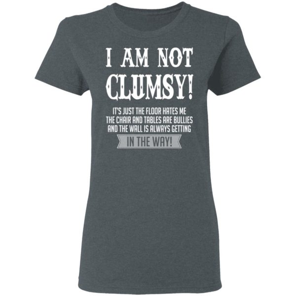 I Am Not Clumsy It’s Just The Floor Hates Me T-Shirts