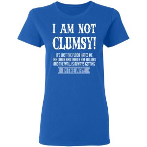 I Am Not Clumsy It's Just The Floor Hates Me T Shirts 4