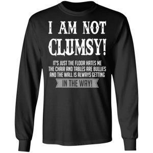 I Am Not Clumsy It's Just The Floor Hates Me T Shirts 5