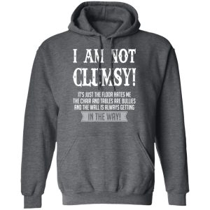I Am Not Clumsy It's Just The Floor Hates Me T Shirts 8