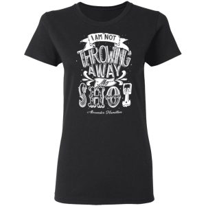 I Am Not Throwing Away My Shot Alexander Hamilton T-Shirts, Hoodies, Sweatshirt 4 I Am Not Throwing Away My Shot Alexander Hamilton T Shirts Hoodies Sweatshirt 13
