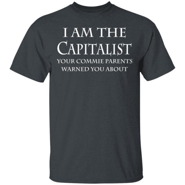 I Am The Capitalist Your Commie Parents Warned You About T-Shirts, Hoodies, Sweatshirt