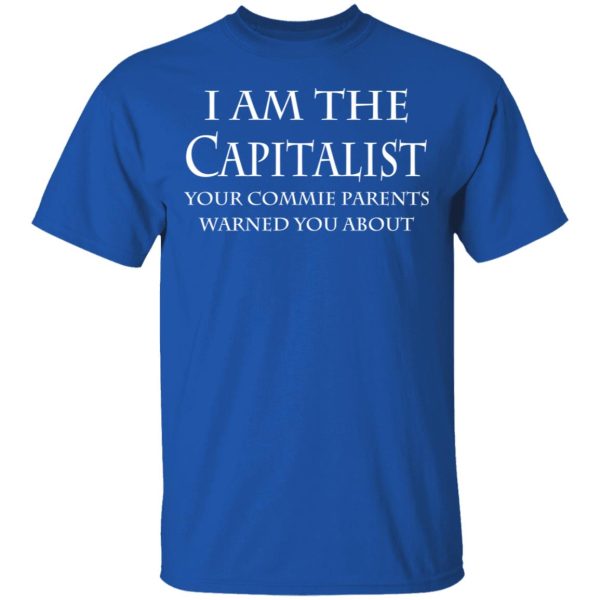 I Am The Capitalist Your Commie Parents Warned You About T-Shirts, Hoodies, Sweatshirt