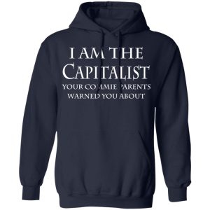 I Am The Capitalist Your Commie Parents Warned You About T-Shirts, Hoodies, Sweatshirt 10 I Am The Capitalist Your Commie Parents Warned You About T Shirts Hoodies Sweatshirt 7