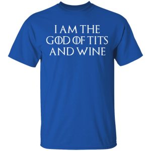 I Am The God Of Tits And Wine Shirt 12