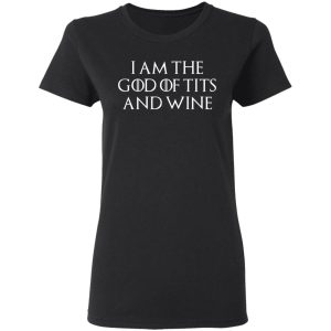 I Am The God Of Tits And Wine Shirt 13