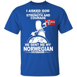 I Asked God For Strength And Courage He Sent Me My Norwegian Husband Shirt 3 I Asked God For Strength And Courage He Sent Me My Norwegian Husband Shirt 12