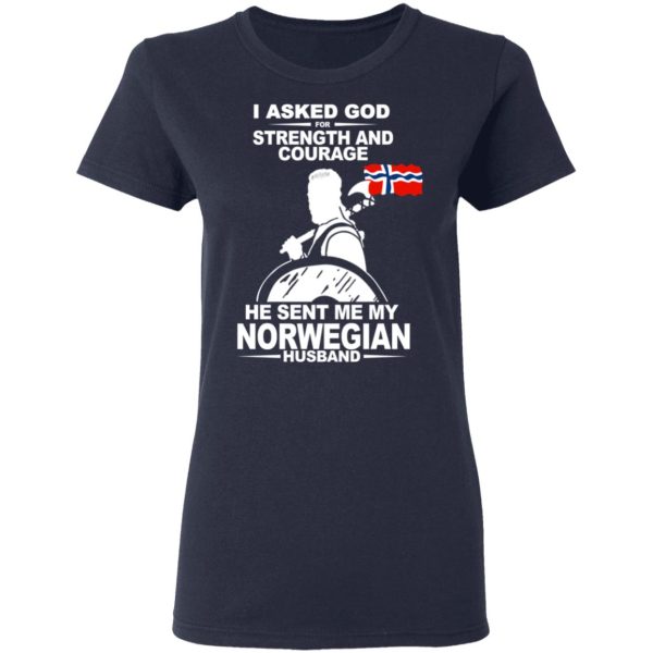 I Asked God For Strength And Courage He Sent Me My Norwegian Husband Shirt