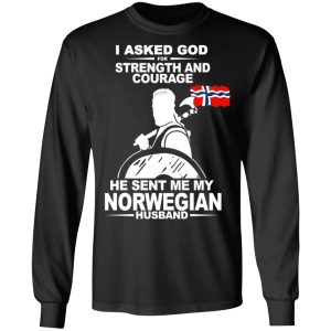 I Asked God For Strength And Courage He Sent Me My Norwegian Husband Shirt 8 I Asked God For Strength And Courage He Sent Me My Norwegian Husband Shirt 5