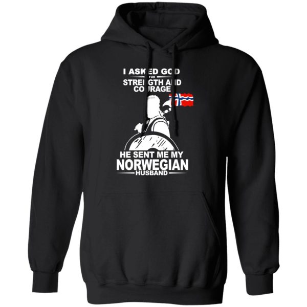 I Asked God For Strength And Courage He Sent Me My Norwegian Husband Shirt