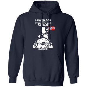 I Asked God For Strength And Courage He Sent Me My Norwegian Husband Shirt 10 I Asked God For Strength And Courage He Sent Me My Norwegian Husband Shirt 7