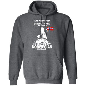 I Asked God For Strength And Courage He Sent Me My Norwegian Husband Shirt 11 I Asked God For Strength And Courage He Sent Me My Norwegian Husband Shirt 8