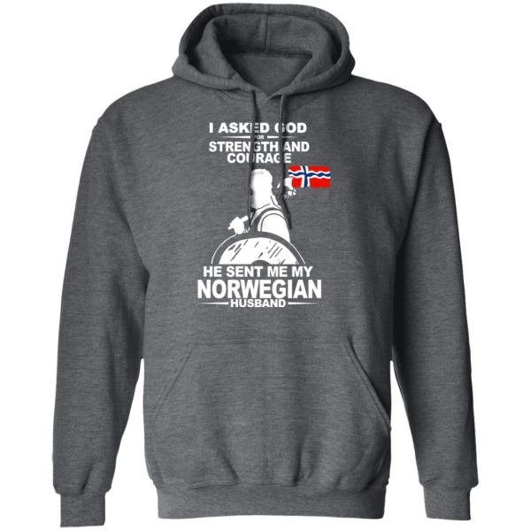 I Asked God For Strength And Courage He Sent Me My Norwegian Husband Shirt