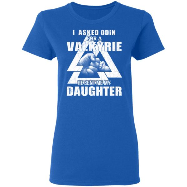 I Asked Odin For A Valkyrie He Sent Me My Daughter T-Shirts