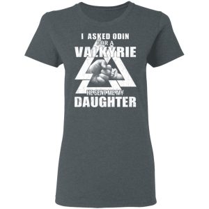 I Asked Odin For A Valkyrie He Sent Me My Daughter T-Shirts 6 I Asked Odin For A Valkyrie He Sent Me My Daughter T Shirts 3