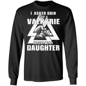 I Asked Odin For A Valkyrie He Sent Me My Daughter T-Shirts 8 I Asked Odin For A Valkyrie He Sent Me My Daughter T Shirts 5