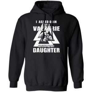 I Asked Odin For A Valkyrie He Sent Me My Daughter T-Shirts 9 I Asked Odin For A Valkyrie He Sent Me My Daughter T Shirts 6