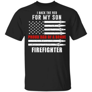 I Back The Red For My Son Proud Dad Of A Brave Firefighter T-Shirts I Back The Red For My Son Proud Dad Of A Brave Firefighter T-Shirts