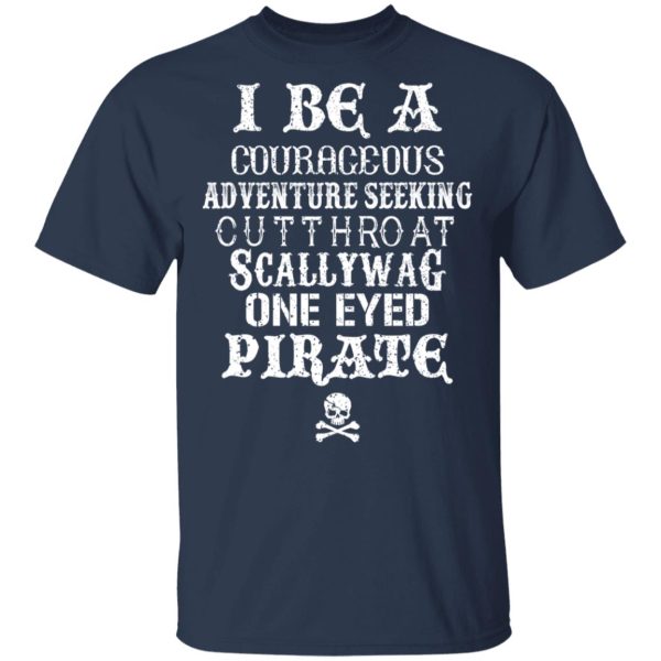 I Be A Courageous Adventure Seeking Cutthroat Scallywag One Eyed Pirate T-Shirts, Hoodies, Sweatshirt