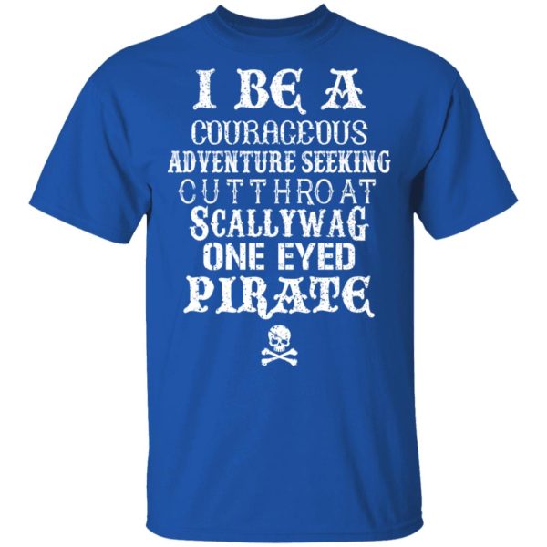 I Be A Courageous Adventure Seeking Cutthroat Scallywag One Eyed Pirate T-Shirts, Hoodies, Sweatshirt