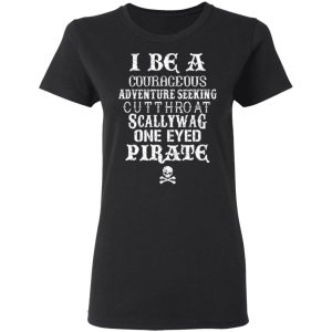 I Be A Courageous Adventure Seeking Cutthroat Scallywag One Eyed Pirate T Shirts Hoodies Sweatshirt 13