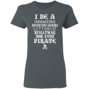 I Be A Courageous Adventure Seeking Cutthroat Scallywag One Eyed Pirate T Shirts Hoodies Sweatshirt 2