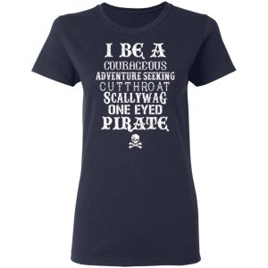 I Be A Courageous Adventure Seeking Cutthroat Scallywag One Eyed Pirate T Shirts Hoodies Sweatshirt 3