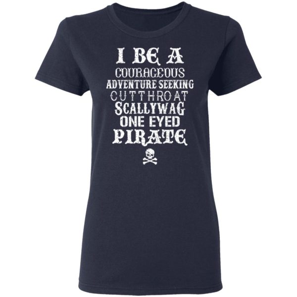 I Be A Courageous Adventure Seeking Cutthroat Scallywag One Eyed Pirate T-Shirts, Hoodies, Sweatshirt