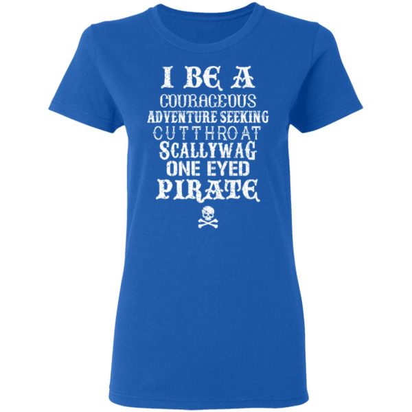 I Be A Courageous Adventure Seeking Cutthroat Scallywag One Eyed Pirate T-Shirts, Hoodies, Sweatshirt