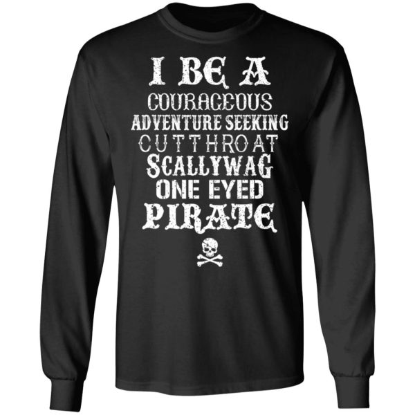 I Be A Courageous Adventure Seeking Cutthroat Scallywag One Eyed Pirate T-Shirts, Hoodies, Sweatshirt