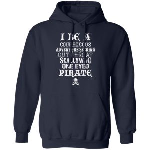 I Be A Courageous Adventure Seeking Cutthroat Scallywag One Eyed Pirate T Shirts Hoodies Sweatshirt 7