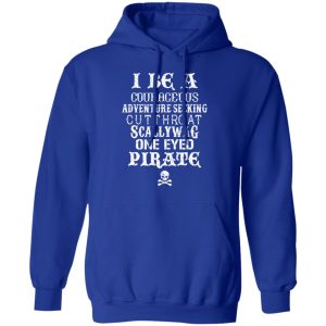 I Be A Courageous Adventure Seeking Cutthroat Scallywag One Eyed Pirate T Shirts Hoodies Sweatshirt 9