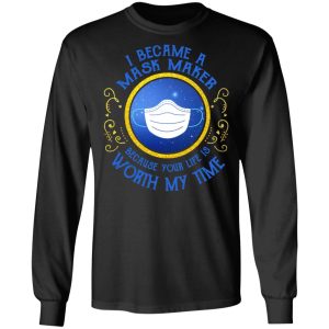 I Became A Mask Maker Because Your Life Is Worth My Time T-Shirts 8 I Became A Mask Maker Because Your Life Is Worth My Time T Shirts 5