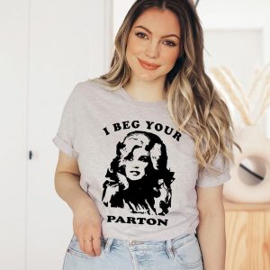 I Beg Your Parton Dolly T-shirt – Apparel, Mug, Home Decor – Perfect Gift For Everyone