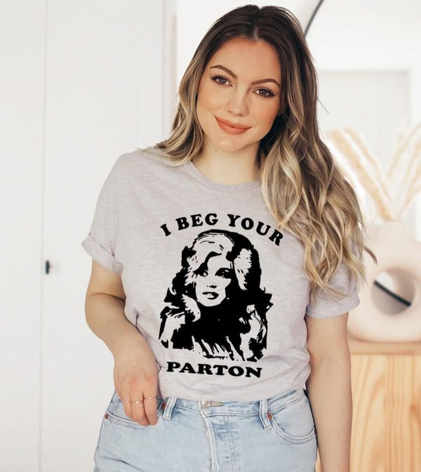 I Beg Your Parton Dolly T-shirt – Apparel, Mug, Home Decor – Perfect Gift For Everyone