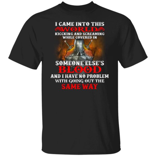 I Came Into This World Kicking And Screaming While Covered In Someone Else’s Blood T-Shirts, Hoodies, Sweatshirt