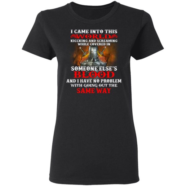 I Came Into This World Kicking And Screaming While Covered In Someone Else’s Blood T-Shirts, Hoodies, Sweatshirt