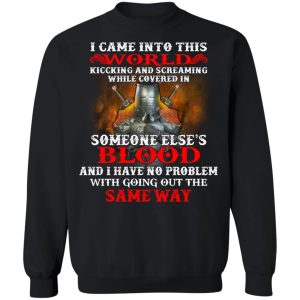 I Came Into This World Kicking And Screaming While Covered In Someone Elses Blood T Shirts Hoodies Sweatshirt 6