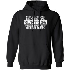 I Can Only Please One Person A Day Today Isn’t Your Day Tomorrow Doesn’t Lookd Good Either T-Shirts, Hoodie, Sweater I Can Only Please One Person A Day Today Isn’t Your Day Tomorrow Doesn’t Lookd Good Either T-Shirts, Hoodie, Sweater