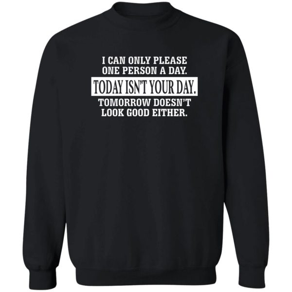 I Can Only Please One Person A Day Today Isn’t Your Day Tomorrow Doesn’t Lookd Good Either T-Shirts, Hoodie, Sweater