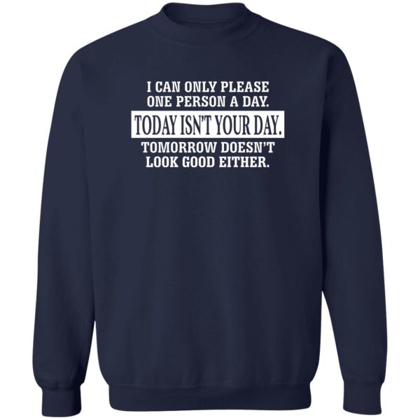 I Can Only Please One Person A Day Today Isn’t Your Day Tomorrow Doesn’t Lookd Good Either T-Shirts, Hoodie, Sweater