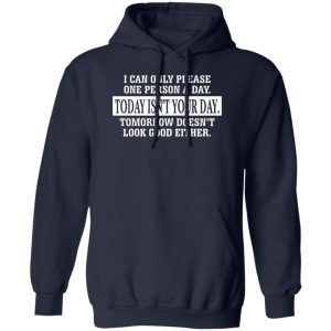 I Can Only Please One Person A Day Today Isn't Your Day Tomorrow Doesn't Lookd Good Either T-Shirts, Hoodie, Sweater 10 I Can Only Please One Person A Day Today Isnt Your Day Tomorrow Doesnt Lookd Good Either T Shirts Hoodie Sweater 8