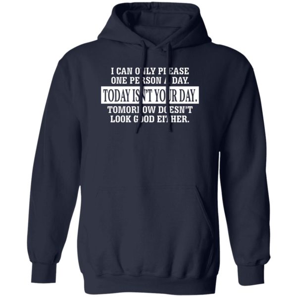 I Can Only Please One Person A Day Today Isn’t Your Day Tomorrow Doesn’t Lookd Good Either T-Shirts, Hoodie, Sweater