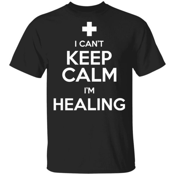 I Can’t Keep Calm I’m Healing T-Shirts, Hoodies, Sweatshirt