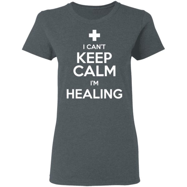 I Can’t Keep Calm I’m Healing T-Shirts, Hoodies, Sweatshirt