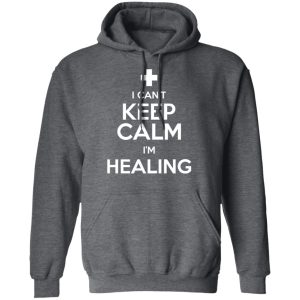 I Cant Keep Calm Im Healing T Shirts Hoodies Sweatshirt 8
