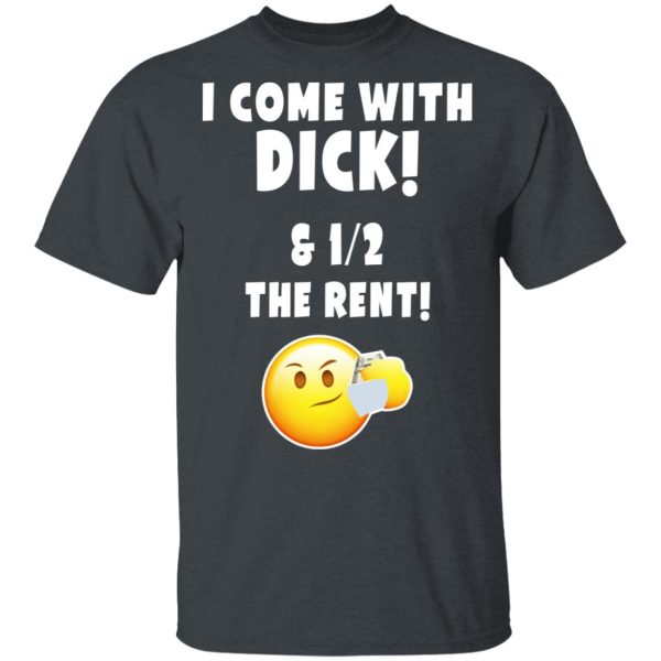 I Come With Dick &amp 12 The Rent Shirt